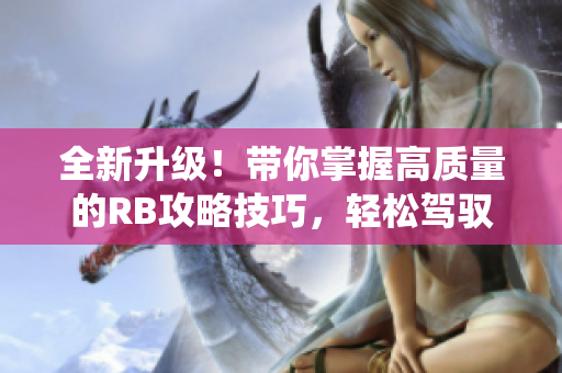 全新升级！带你掌握高质量的RB攻略技巧，轻松驾驭芙芙饿了系统