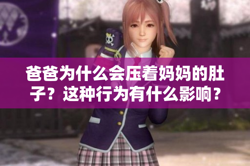 爸爸为什么会压着妈妈的肚子？这种行为有什么影响？