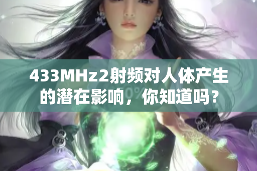 433MHz2射频对人体产生的潜在影响，你知道吗？