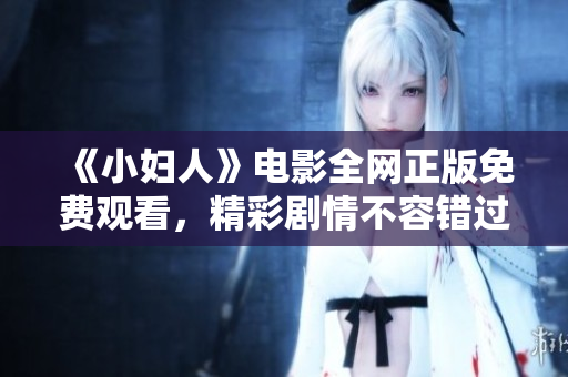 《小妇人》电影全网正版免费观看，精彩剧情不容错过