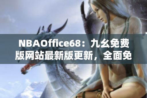 NBAOffice68：九幺免费版网站最新版更新，全面免费观看NBA精彩比赛