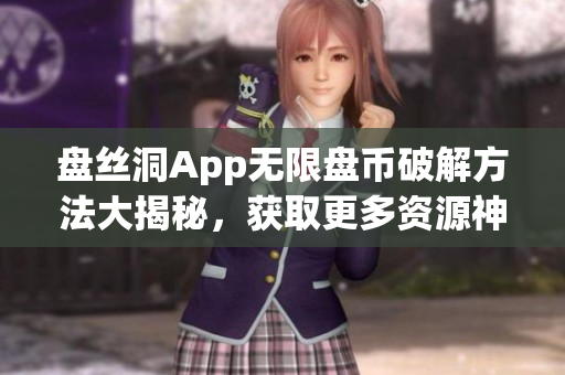 盘丝洞App无限盘币破解方法大揭秘，获取更多资源神器