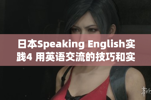 日本Speaking English实践4 用英语交流的技巧和实用方法