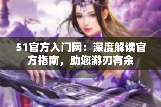 51官方入门网：深度解读官方指南，助您游刃有余