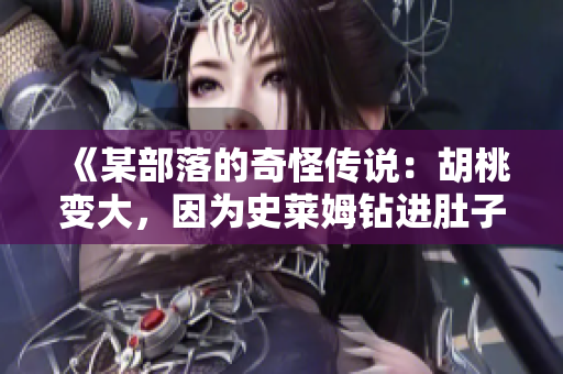 《某部落的奇怪传说：胡桃变大，因为史莱姆钻进肚子》