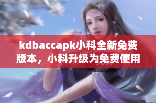 kdbaccapk小科全新免费版本，小科升级为免费使用版