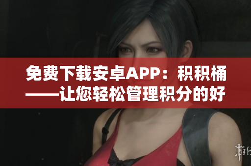 免费下载安卓APP：积积桶——让您轻松管理积分的好帮手