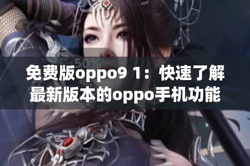免费版oppo9 1：快速了解最新版本的oppo手机功能