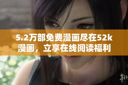 5.2万部免费漫画尽在52k漫画，立享在线阅读福利
