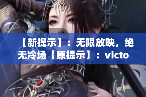 【新提示】：无限放映，绝无冷场【原提示】：victory影院