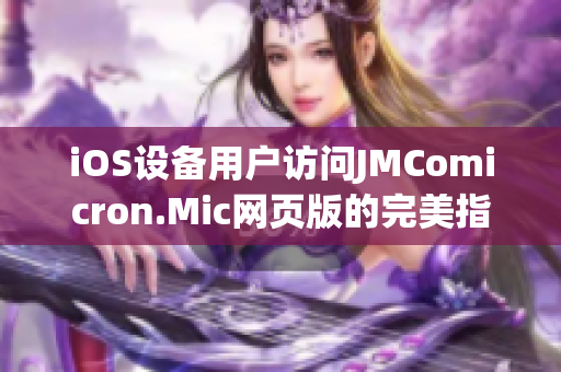 iOS设备用户访问JMComicron.Mic网页版的完美指南