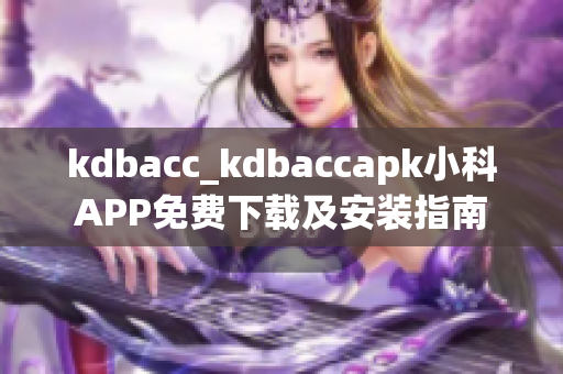 kdbacc_kdbaccapk小科APP免费下载及安装指南