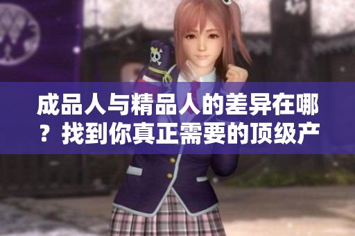 成品人与精品人的差异在哪？找到你真正需要的顶级产品