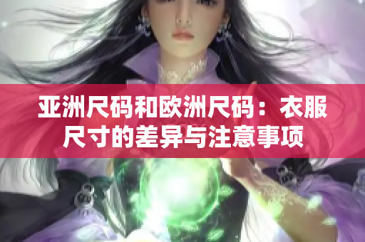 亚洲尺码和欧洲尺码：衣服尺寸的差异与注意事项