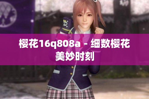 樱花16q808a - 细数樱花美妙时刻