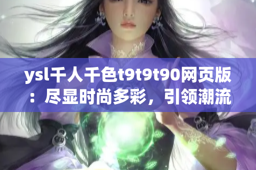 ysl千人千色t9t9t90网页版：尽显时尚多彩，引领潮流风尚