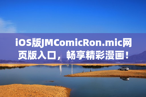 iOS版JMComicRon.mic网页版入口，畅享精彩漫画！