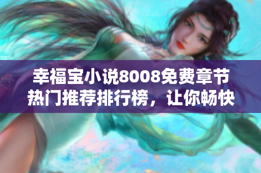 幸福宝小说8008免费章节热门推荐排行榜，让你畅快阅读！