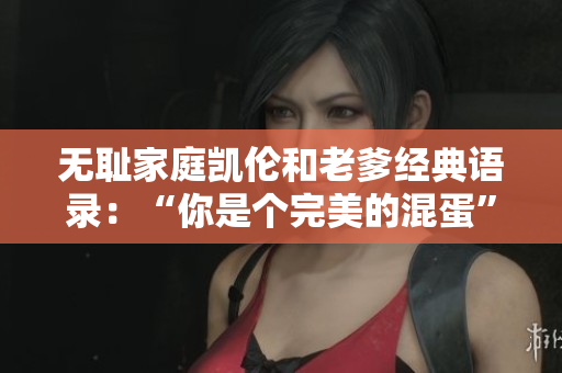 无耻家庭凯伦和老爹经典语录：“你是个完美的混蛋”