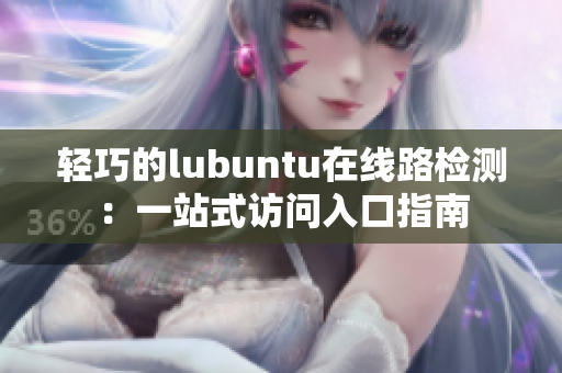 轻巧的lubuntu在线路检测：一站式访问入口指南