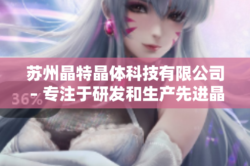 苏州晶特晶体科技有限公司 – 专注于研发和生产先进晶体技术产品