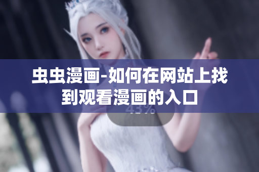 虫虫漫画-如何在网站上找到观看漫画的入口