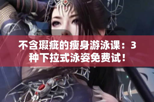 不含瑕疵的瘦身游泳课：3种下拉式泳姿免费试！
