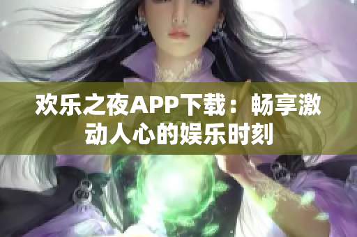 欢乐之夜APP下载：畅享激动人心的娱乐时刻