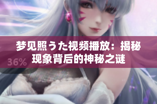 梦见照うた视频播放：揭秘现象背后的神秘之谜