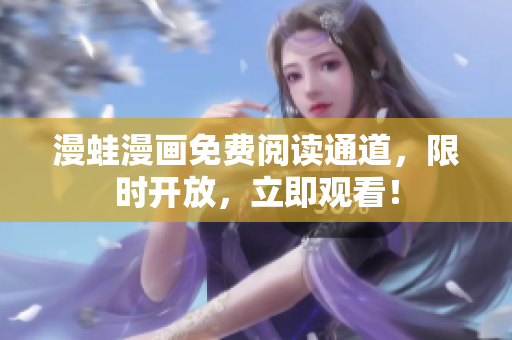 漫蛙漫画免费阅读通道，限时开放，立即观看！