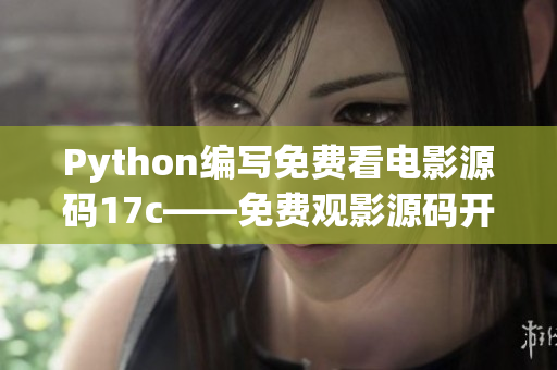 Python编写免费看电影源码17c——免费观影源码开发技巧分享