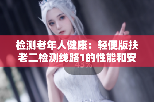 检测老年人健康：轻便版扶老二检测线路1的性能和安全性评估