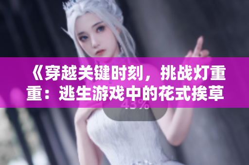 《穿越关键时刻，挑战灯重重：逃生游戏中的花式挨草桃子》