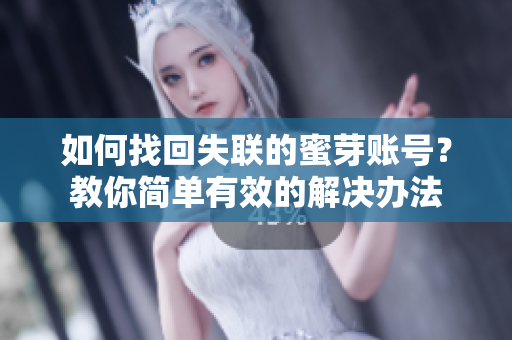 如何找回失联的蜜芽账号？教你简单有效的解决办法