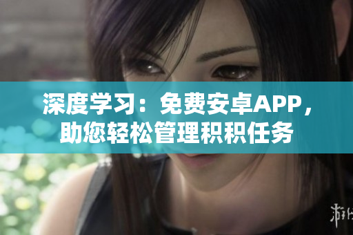 深度学习：免费安卓APP，助您轻松管理积积任务