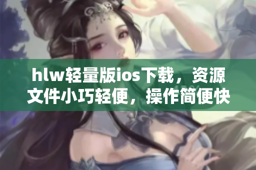 hlw轻量版ios下载，资源文件小巧轻便，操作简便快捷！