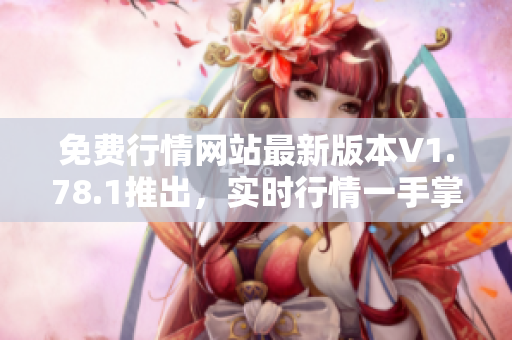 免费行情网站最新版本V1.78.1推出，实时行情一手掌握