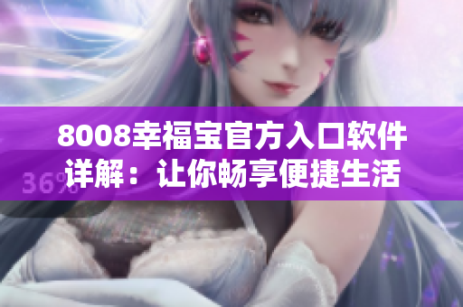 8008幸福宝官方入口软件详解：让你畅享便捷生活