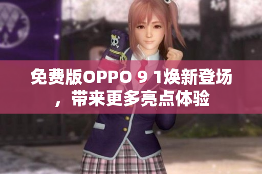 免费版OPPO 9 1焕新登场，带来更多亮点体验