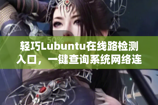 轻巧Lubuntu在线路检测入口，一键查询系统网络连接状态
