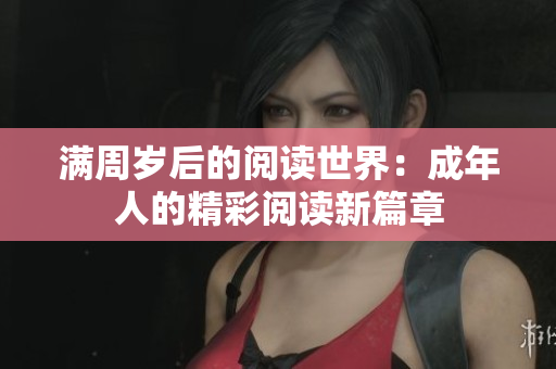满周岁后的阅读世界：成年人的精彩阅读新篇章