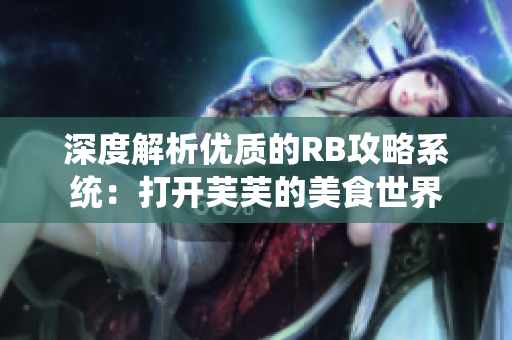 深度解析优质的RB攻略系统：打开芙芙的美食世界