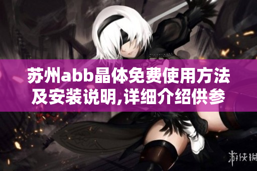 苏州abb晶体免费使用方法及安装说明,详细介绍供参考