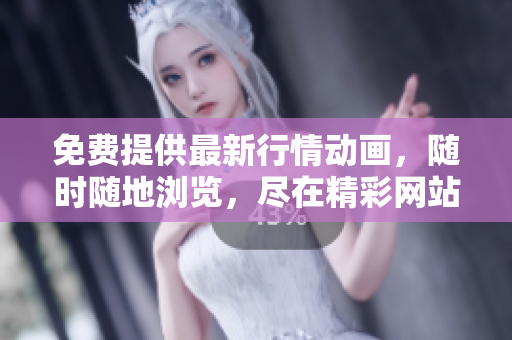 免费提供最新行情动画，随时随地浏览，尽在精彩网站应用