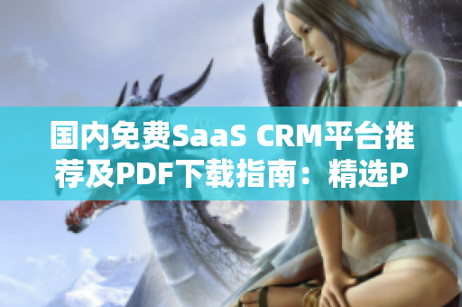 国内免费SaaS CRM平台推荐及PDF下载指南：精选PDF资源，助力业务提升