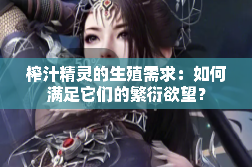 榨汁精灵的生殖需求：如何满足它们的繁衍欲望？