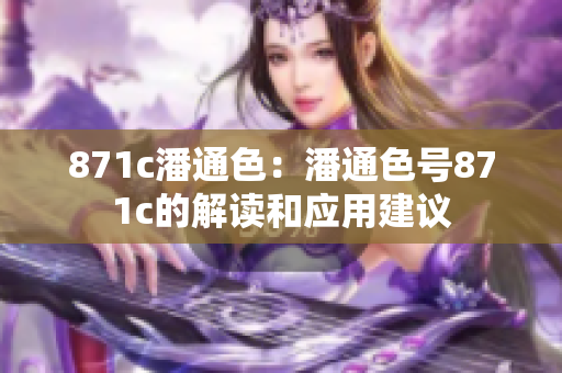 871c潘通色：潘通色号871c的解读和应用建议