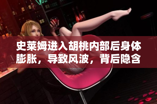 史莱姆进入胡桃内部后身体膨胀，导致风波，背后隐含的寓意与故事情节解读