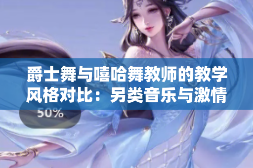 爵士舞与嘻哈舞教师的教学风格对比：另类音乐与激情舞步