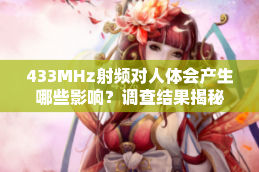 433MHz射频对人体会产生哪些影响？调查结果揭秘